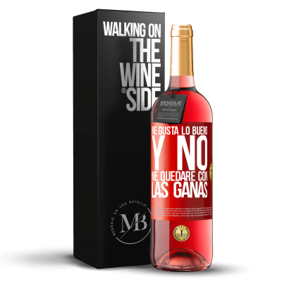 «Me gusta lo bueno y no me quedaré con las ganas» Edición ROSÉ