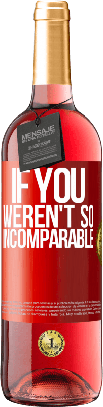 29,95 € Free Shipping | Rosé Wine ROSÉ Edition If you weren't so ... incomparable Red Label. Customizable label Young wine Harvest 2025 Tempranillo