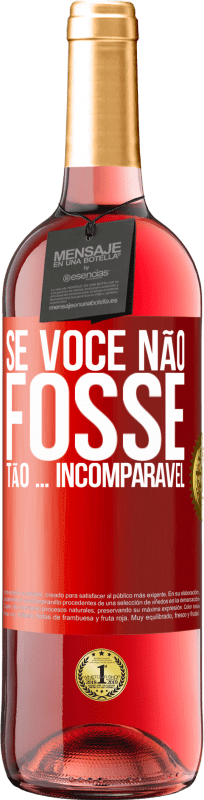 29,95 € Envio grátis | Vinho rosé Edição ROSÉ Se você não fosse tão ... incomparável Etiqueta Vermelha. Etiqueta personalizável Vinho jovem Colheita 2024 Tempranillo