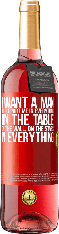 29,95 € Free Shipping | Rosé Wine ROSÉ Edition I want a man to support me in everything ... On the table, on the wall, on the stairs ... In everything Red Label. Customizable label Young wine Harvest 2024 Tempranillo