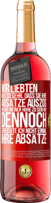 29,95 € Kostenloser Versand | Roséwein ROSÉ Ausgabe Wir liebten uns so sehr, dass sie ihre Absätze auszog, um auf meiner Höhe zu sein, und dennoch erreichte ich nicht einmal Rote Markierung. Anpassbares Etikett Junger Wein Ernte 2024 Tempranillo