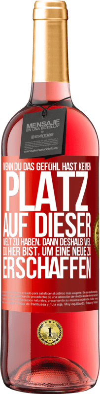 29,95 € Kostenloser Versand | Roséwein ROSÉ Ausgabe Wenn du das Gefühl hast, keinen Platz auf dieser Welt zu haben, dann deshalb weil du hier bist, um eine Neue zu erschaffen Rote Markierung. Anpassbares Etikett Junger Wein Ernte 2025 Tempranillo