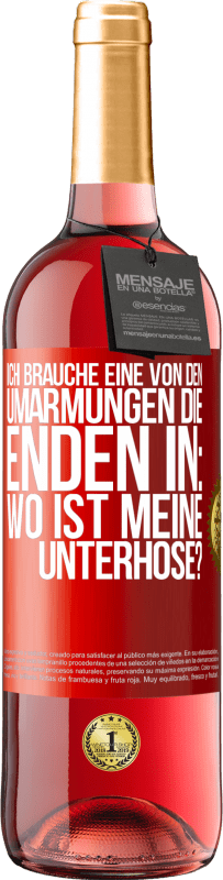 29,95 € Kostenloser Versand | Roséwein ROSÉ Ausgabe Ich brauche eine von den Umarmungen, die enden in: Wo ist meine Unterhose? Rote Markierung. Anpassbares Etikett Junger Wein Ernte 2024 Tempranillo