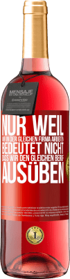 29,95 € Kostenloser Versand | Roséwein ROSÉ Ausgabe Nur weil wir in der gleichen Firma arbeiten, bedeutet nicht, dass wir den gleichen Beruf ausüben Rote Markierung. Anpassbares Etikett Junger Wein Ernte 2023 Tempranillo