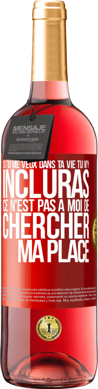 29,95 € Envoi gratuit | Vin rosé Édition ROSÉ Si tu me veux dans ta vie, tu m'y incluras. Ce n'est pas à moi de chercher ma place Étiquette Rouge. Étiquette personnalisable Vin jeune Récolte 2024 Tempranillo