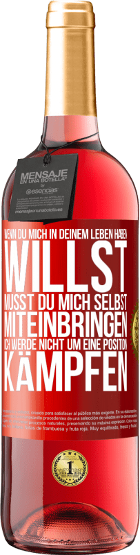 29,95 € Kostenloser Versand | Roséwein ROSÉ Ausgabe Wenn du mich in deinem Leben haben willst, musst du mich selbst miteinbringen. Ich werde nicht um eine Position kämpfen Rote Markierung. Anpassbares Etikett Junger Wein Ernte 2024 Tempranillo