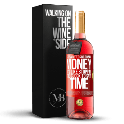 «Stop advertising to save money, it's like stopping the clock to save time» ROSÉ Edition