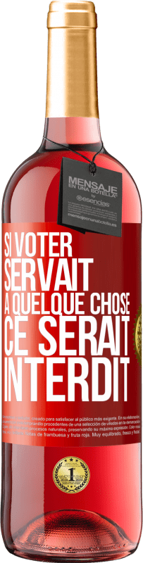 29,95 € Envoi gratuit | Vin rosé Édition ROSÉ Si voter servait à quelque chose, ce serait interdit Étiquette Rouge. Étiquette personnalisable Vin jeune Récolte 2024 Tempranillo