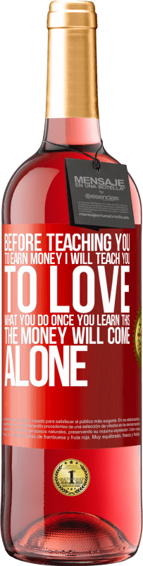 29,95 € Free Shipping | Rosé Wine ROSÉ Edition Before teaching you to earn money, I will teach you to love what you do. Once you learn this, the money will come alone Red Label. Customizable label Young wine Harvest 2024 Tempranillo