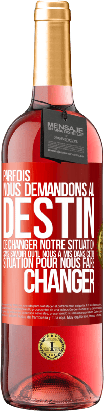 29,95 € Envoi gratuit | Vin rosé Édition ROSÉ Parfois, nous demandons au destin de changer notre situation sans savoir qu'il nous a mis dans cette situation, pour nous faire Étiquette Rouge. Étiquette personnalisable Vin jeune Récolte 2024 Tempranillo