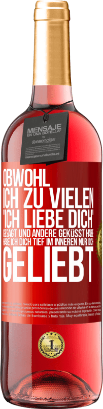 29,95 € Kostenloser Versand | Roséwein ROSÉ Ausgabe Obwohl ich zu vielen 'Ich liebe dich' gesagt und andere geküsst habe, habe ich dich tief im Inneren nur dich geliebt Rote Markierung. Anpassbares Etikett Junger Wein Ernte 2024 Tempranillo