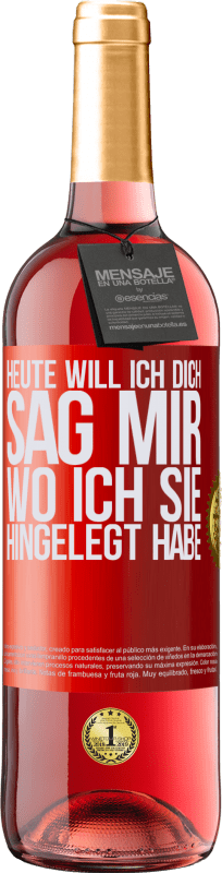 29,95 € Kostenloser Versand | Roséwein ROSÉ Ausgabe Heute will ich dich. Sag mir, wo ich sie hingelegt habe Rote Markierung. Anpassbares Etikett Junger Wein Ernte 2024 Tempranillo