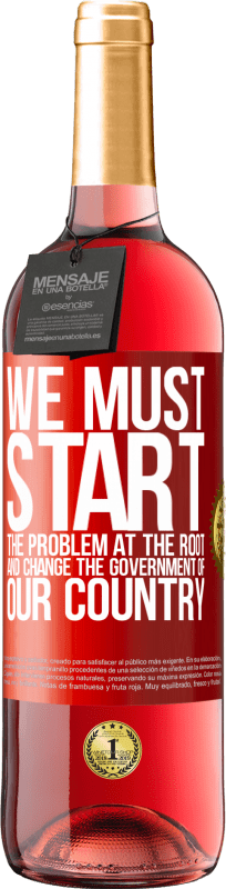 29,95 € Free Shipping | Rosé Wine ROSÉ Edition We must start the problem at the root, and change the government of our country Red Label. Customizable label Young wine Harvest 2023 Tempranillo