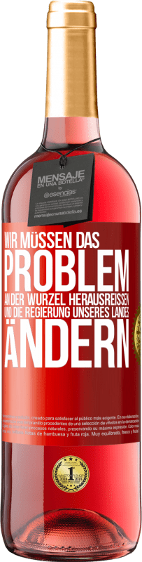 29,95 € Kostenloser Versand | Roséwein ROSÉ Ausgabe Wir müssen das Problem an der Wurzel herausreißen und die Regierung unseres Landes ändern Rote Markierung. Anpassbares Etikett Junger Wein Ernte 2024 Tempranillo