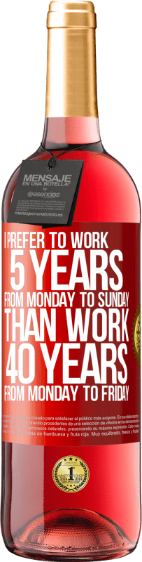 29,95 € 免费送货 | 桃红葡萄酒 ROSÉ版 我更喜欢从星期一到星期日工作5年，而不是从星期一到星期五工作40年 红色标签. 可自定义的标签 青年酒 收成 2023 Tempranillo
