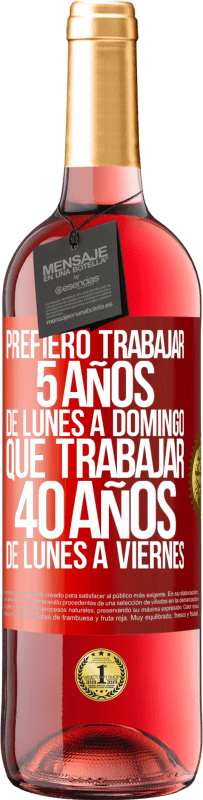 29,95 € Envío gratis | Vino Rosado Edición ROSÉ Prefiero trabajar 5 años de lunes a domingo, que trabajar 40 años de lunes a viernes Etiqueta Roja. Etiqueta personalizable Vino joven Cosecha 2024 Tempranillo