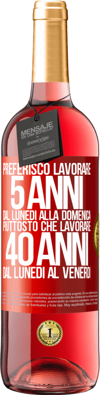 29,95 € Spedizione Gratuita | Vino rosato Edizione ROSÉ Preferisco lavorare 5 anni dal lunedì alla domenica, piuttosto che lavorare 40 anni dal lunedì al venerdì Etichetta Rossa. Etichetta personalizzabile Vino giovane Raccogliere 2024 Tempranillo