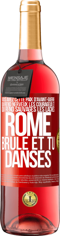 29,95 € Envoi gratuit | Vin rosé Édition ROSÉ Vous avez cette paix d'avant-guerre qui rend nerveux les courageux et qui rend sauvages les lâches. Rome brûle et tu danses Étiquette Rouge. Étiquette personnalisable Vin jeune Récolte 2024 Tempranillo