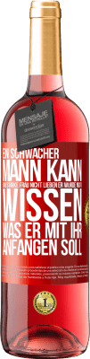 29,95 € Kostenloser Versand | Roséwein ROSÉ Ausgabe Ein schwacher Mann kann eine starke Frau nicht lieben, er würde nicht wissen, was er mit ihr anfangen soll Rote Markierung. Anpassbares Etikett Junger Wein Ernte 2024 Tempranillo