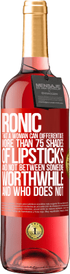 29,95 € Free Shipping | Rosé Wine ROSÉ Edition Ironic. That a woman can differentiate more than 75 shades of lipsticks and not between someone worthwhile and who does not Red Label. Customizable label Young wine Harvest 2024 Tempranillo