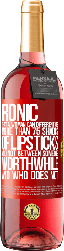 29,95 € Free Shipping | Rosé Wine ROSÉ Edition Ironic. That a woman can differentiate more than 75 shades of lipsticks and not between someone worthwhile and who does not Red Label. Customizable label Young wine Harvest 2023 Tempranillo