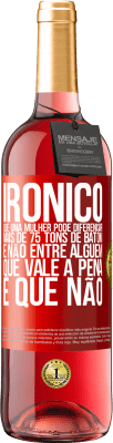 29,95 € Envio grátis | Vinho rosé Edição ROSÉ Irônico Que uma mulher pode diferenciar mais de 75 tons de batom e não entre alguém que vale a pena e que não Etiqueta Vermelha. Etiqueta personalizável Vinho jovem Colheita 2023 Tempranillo