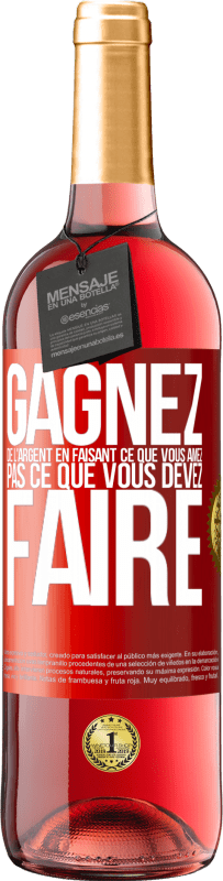 29,95 € Envoi gratuit | Vin rosé Édition ROSÉ Gagnez de l'argent en faisant ce que vous aimez pas ce que vous devez faire Étiquette Rouge. Étiquette personnalisable Vin jeune Récolte 2024 Tempranillo