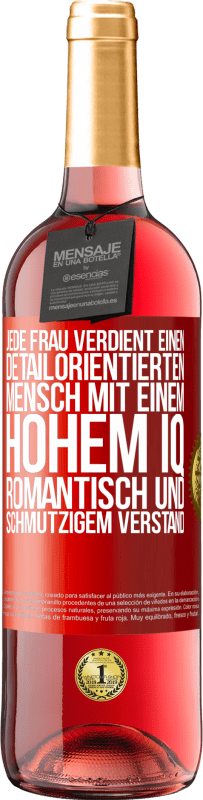 29,95 € Kostenloser Versand | Roséwein ROSÉ Ausgabe Jede Frau verdient einen detailorientierten Mensch mit einem hohem IQ, romantisch und schmutzigem Verstand Rote Markierung. Anpassbares Etikett Junger Wein Ernte 2024 Tempranillo