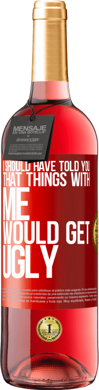 29,95 € Free Shipping | Rosé Wine ROSÉ Edition I should have told you that things with me would get ugly Red Label. Customizable label Young wine Harvest 2023 Tempranillo
