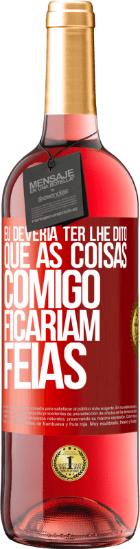 29,95 € Envio grátis | Vinho rosé Edição ROSÉ Eu deveria ter lhe dito que as coisas comigo ficariam feias Etiqueta Vermelha. Etiqueta personalizável Vinho jovem Colheita 2024 Tempranillo