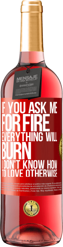 29,95 € Free Shipping | Rosé Wine ROSÉ Edition If you ask me for fire, everything will burn. I don't know how to love otherwise Red Label. Customizable label Young wine Harvest 2023 Tempranillo