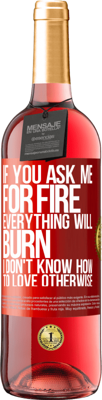 29,95 € Free Shipping | Rosé Wine ROSÉ Edition If you ask me for fire, everything will burn. I don't know how to love otherwise Red Label. Customizable label Young wine Harvest 2024 Tempranillo