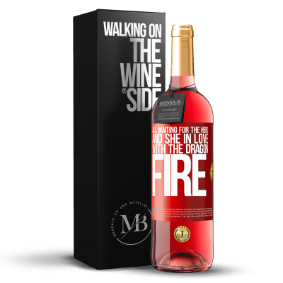 «All waiting for the hero and she in love with the dragon fire» ROSÉ Edition