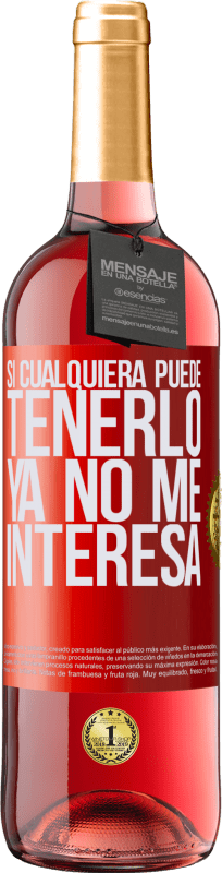 29,95 € Envío gratis | Vino Rosado Edición ROSÉ Si cualquiera puede tenerlo, ya no me interesa Etiqueta Roja. Etiqueta personalizable Vino joven Cosecha 2025 Tempranillo