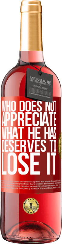 29,95 € Free Shipping | Rosé Wine ROSÉ Edition Who does not appreciate what he has, deserves to lose it Red Label. Customizable label Young wine Harvest 2025 Tempranillo