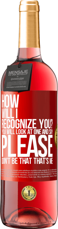 29,95 € Free Shipping | Rosé Wine ROSÉ Edition How will i recognize you? You will look at one and say please, don't be that. That's me Red Label. Customizable label Young wine Harvest 2024 Tempranillo