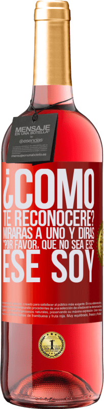 29,95 € Envío gratis | Vino Rosado Edición ROSÉ ¿cómo te reconoceré? Mirarás a uno y dirás por favor, que no sea ese. Ese soy Etiqueta Roja. Etiqueta personalizable Vino joven Cosecha 2024 Tempranillo