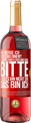 29,95 € Kostenloser Versand | Roséwein ROSÉ Ausgabe Wie werde ich dich erkennen? Du wirst einen ehen und sagen: Bitte, lass es ihn nicht sein. Das bin ich Rote Markierung. Anpassbares Etikett Junger Wein Ernte 2023 Tempranillo