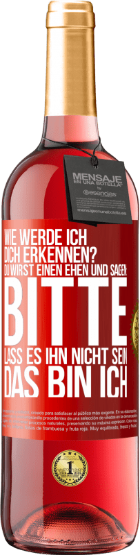 29,95 € Kostenloser Versand | Roséwein ROSÉ Ausgabe Wie werde ich dich erkennen? Du wirst einen ehen und sagen: Bitte, lass es ihn nicht sein. Das bin ich Rote Markierung. Anpassbares Etikett Junger Wein Ernte 2024 Tempranillo