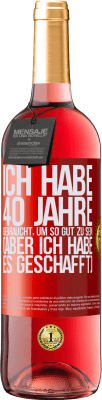 29,95 € Kostenloser Versand | Roséwein ROSÉ Ausgabe Ich habe 40 Jahre gebraucht, um so gut zu sein (aber ich habe es geschafft) Rote Markierung. Anpassbares Etikett Junger Wein Ernte 2024 Tempranillo