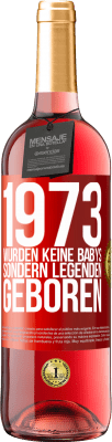 29,95 € Kostenloser Versand | Roséwein ROSÉ Ausgabe 1973 wurden keine Babys sondern Legenden geboren Rote Markierung. Anpassbares Etikett Junger Wein Ernte 2023 Tempranillo