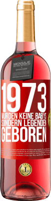 29,95 € Kostenloser Versand | Roséwein ROSÉ Ausgabe 1973 wurden keine Babys sondern Legenden geboren Rote Markierung. Anpassbares Etikett Junger Wein Ernte 2025 Tempranillo