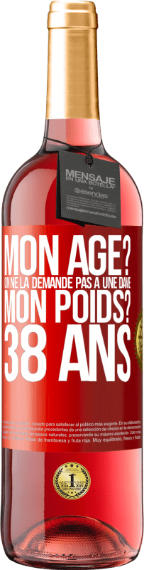 29,95 € Envoi gratuit | Vin rosé Édition ROSÉ Mon âge? On ne la demande pas à une dame. Mon poids? 38 ans Étiquette Rouge. Étiquette personnalisable Vin jeune Récolte 2024 Tempranillo