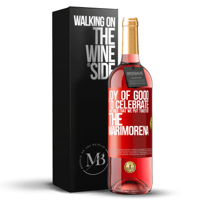 «Joy of good, to celebrate together that we put together the marimorena» ROSÉ Edition
