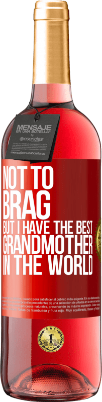 29,95 € Free Shipping | Rosé Wine ROSÉ Edition Not to brag, but I have the best grandmother in the world Red Label. Customizable label Young wine Harvest 2022 Tempranillo
