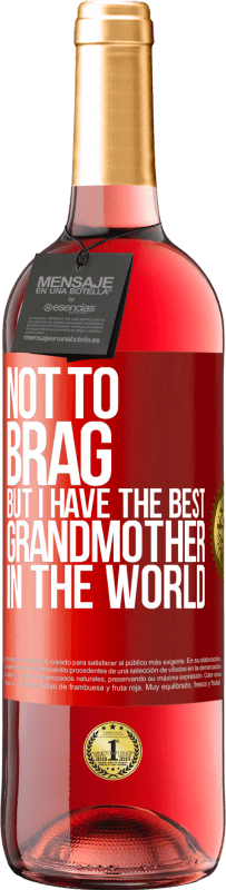 29,95 € Free Shipping | Rosé Wine ROSÉ Edition Not to brag, but I have the best grandmother in the world Red Label. Customizable label Young wine Harvest 2024 Tempranillo