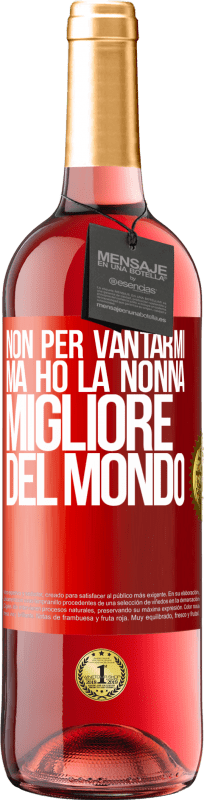 29,95 € Spedizione Gratuita | Vino rosato Edizione ROSÉ Non per vantarmi, ma ho la nonna migliore del mondo Etichetta Rossa. Etichetta personalizzabile Vino giovane Raccogliere 2024 Tempranillo