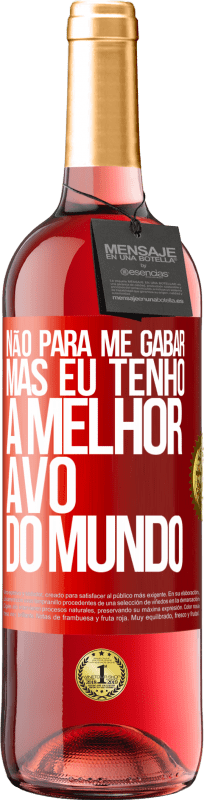 29,95 € Envio grátis | Vinho rosé Edição ROSÉ Não para me gabar, mas eu tenho a melhor avó do mundo Etiqueta Vermelha. Etiqueta personalizável Vinho jovem Colheita 2024 Tempranillo