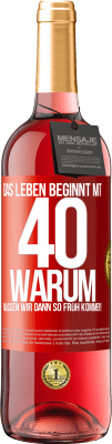 29,95 € Kostenloser Versand | Roséwein ROSÉ Ausgabe Das Leben beginnt mit 40. Warum müssen wir dann so früh kommen? Rote Markierung. Anpassbares Etikett Junger Wein Ernte 2023 Tempranillo