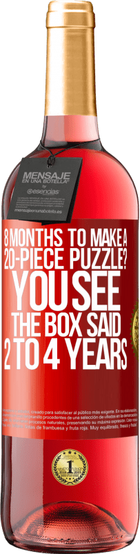 29,95 € Free Shipping | Rosé Wine ROSÉ Edition 8 months to make a 20-piece puzzle? You see, the box said 2 to 4 years Red Label. Customizable label Young wine Harvest 2024 Tempranillo